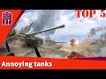 TOP 5 - most annoying tanks in blitz