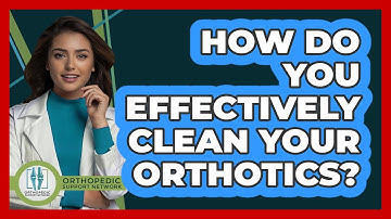 How Do You Effectively Clean Your Orthotics? - Orthopedic Support Network