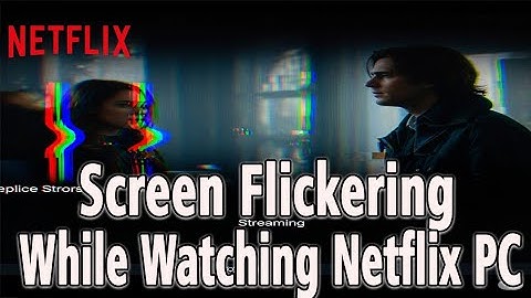 Screen Flickering While Watching Netflix PC (problem solve)
