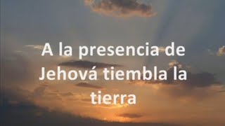a la presencia de Jehová tiembla la tierra   alguien esta aqui