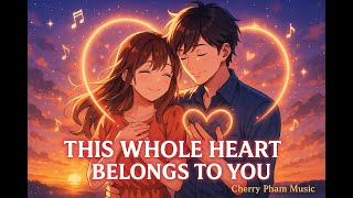 This Whole Heart Belongs To You Cherry Pham Music Romantic Ballad 2025
