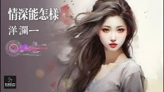 洋瀾一 - 情深能怎樣【情深又能怎樣 不過掩飾荒涼 為愛放棄抵擋 他卻只給我淚光 繁體拼音動態字幕 pinyin lyrics】
