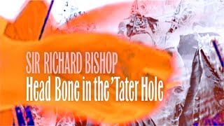 Sir Richard Bishop Head Bone in the ’Tater Hole (Official Music Video)