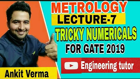 LECTURE 7  METROLOGY TRICKY NUMERICALS FOR GATE 2019