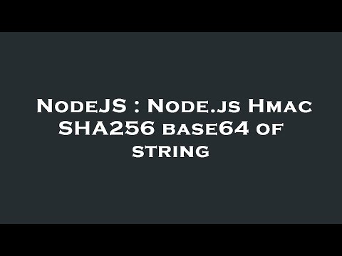 NodeJS : Node.js Hmac SHA256 base64 of string