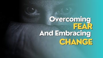 Overcoming Fear and Embracing Change | Transform Your Life Today