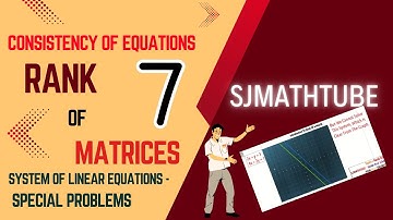 Consistency : System Of Linear Equations - Special Problems (RANK Of A Matrix)