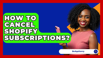 How To Cancel Shopify Subscriptions? - Be App Savvy