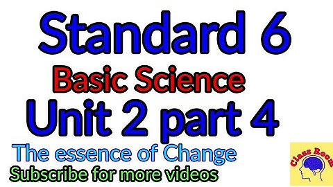 Standard 6 Basic Science unit 2 part 4 The Essence of Change