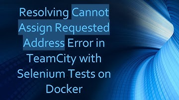 Resolving Cannot Assign Requested Address Error in TeamCity with Selenium Tests on Docker