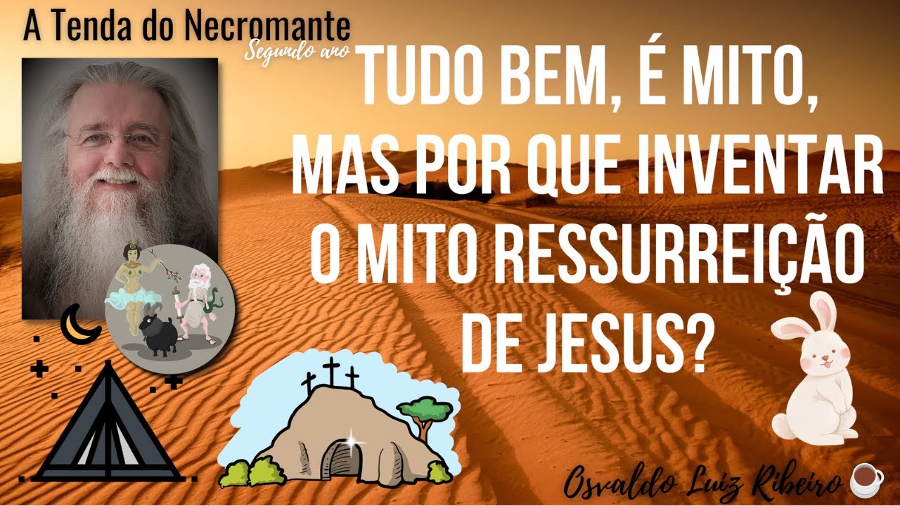 1566. Tudo bem, é mito: mas por que inventar o mito da ressurreição de Jesus?
