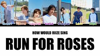 How Would RIIZE Sing Run For Roses by NMIXX Color Coded Lyrics
