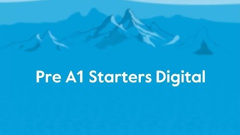 Pre A1 Starters Digital walkthrough – Cambridge English Qualifications Digital for young learners