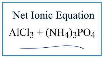 How to Write the Net Ionic Equation for AlCl3 + (NH4)3PO4 = AlPO4 + NH4Cl