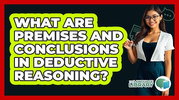 What Are Premises And Conclusions In Deductive Reasoning?