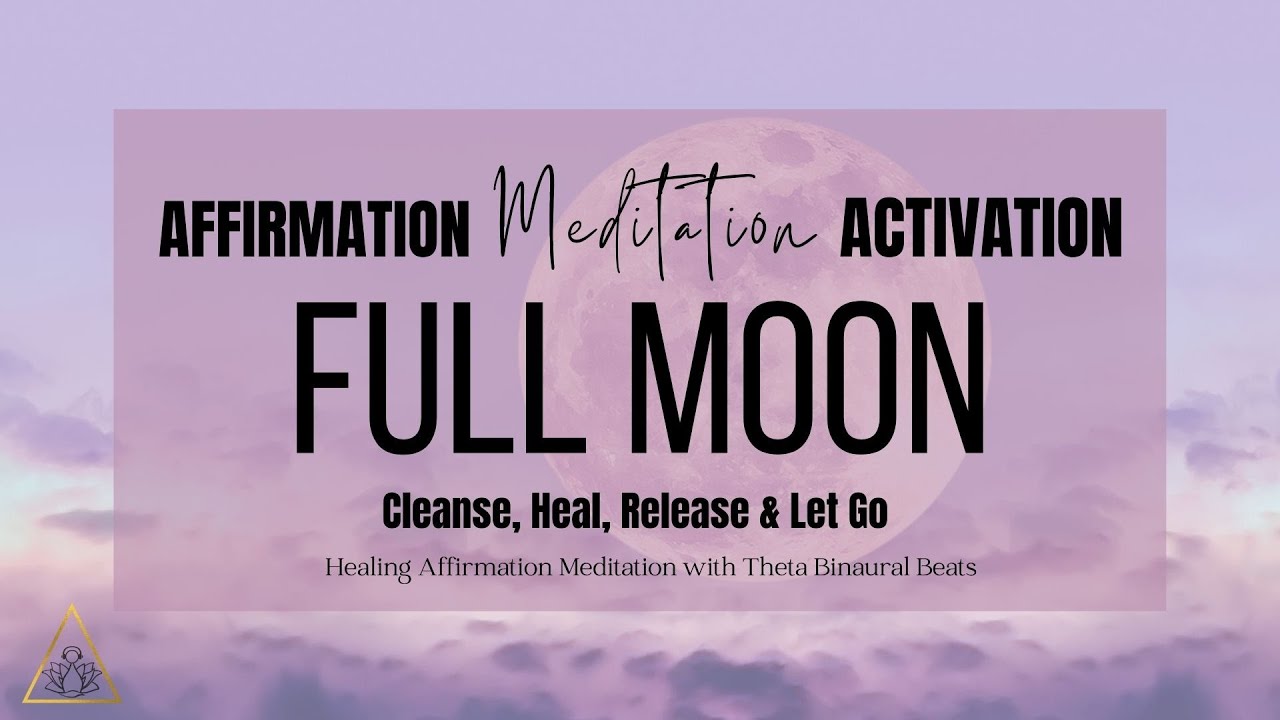 Full Moon Meditation Affirmations: Cleanse, Heal, Release & Let Go ...
