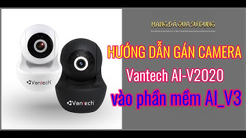 Hướng dẫn gán camera Vantech AI-V2020 vào phần mềm AI_V3 | HÀNG ĐÃ QUA SỬ DỤNG
