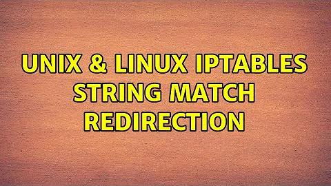 Unix & Linux: IPTables string match redirection