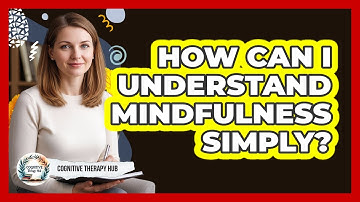 How Can I Understand Mindfulness Simply?