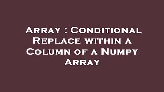 Array : Conditional Replace within a Column of a Numpy Array