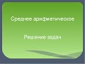 Среднее арифметическое. Примеры решения задач. Математика.