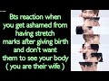 BTS Imagine [ Bts reaction when you get ashamed from having stretch marks after giving birth ]