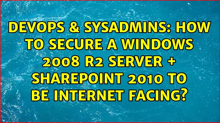 DevOps & SysAdmins: How to secure a Windows 2008 R2 server + SharePoint 2010 to be internet facing?
