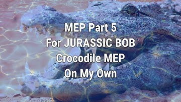 MEP Part 5 For JURASSIC BOB // Crocodile MEP / On My Own