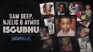 Sam Deep, Njelic & Aymos - Isgubhu (Acapella)