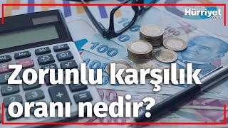 Zorunlu karşılık oranı nedir?