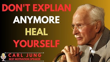 Stop Explaining Yourself, Healing Begins When You Be Silent and Choose Yourself || CARL JUNG SPEECH|