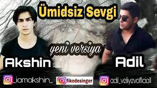 Akshin ft Adil - Ümidsiz Sevgi Yeni Versiya (2019)(HD) Resimi