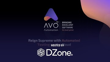 Reign Supreme with Automation Testing on the Cloud | DZone Webinar by Avo Automation