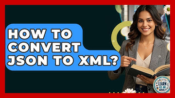 How To Convert JSON To XML? - Learn As An Adult