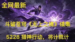 斗破苍穹《无上之境》续集:5228 猎神行动,将计就计