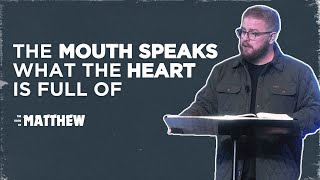 The Mouth Speaks What The Heart Is Full Of | Matthew 12:33-37