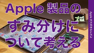 購入を迷ってる方に。iPhone/iPad/Mac/Watchの「すみ分け」について考える・Apple製品の用途はかぶる部分もあるけどこう違う