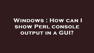 Windows : How can I show Perl console output in a GUI?
