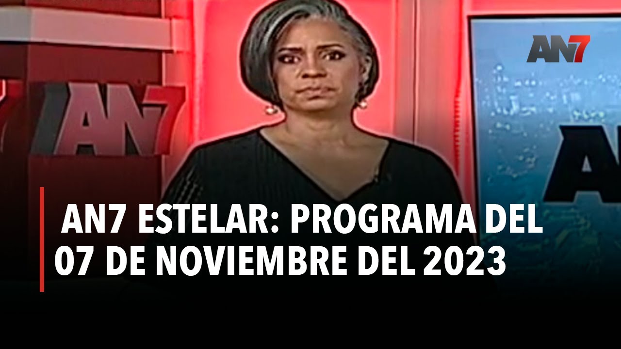 AN7 Estelar: Programa del 07 de Noviembre del 2023 - YouTube