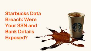 Starbucks Data Breach: Were Your SSN and Bank Details Exposed?