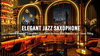 Elegant Jazz Bar - Smooth Romantic Saxophone Jazz Music In Cozy Bar Ambience for Stress Relief