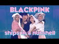 blackpink ships in a nutshell