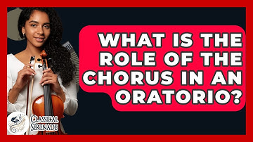 What Is The Role Of The Chorus In An Oratorio? - Classical Serenade