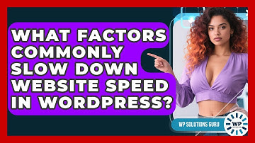 What Factors Commonly Slow Down Website Speed in WordPress? | WP Solutions Guru News