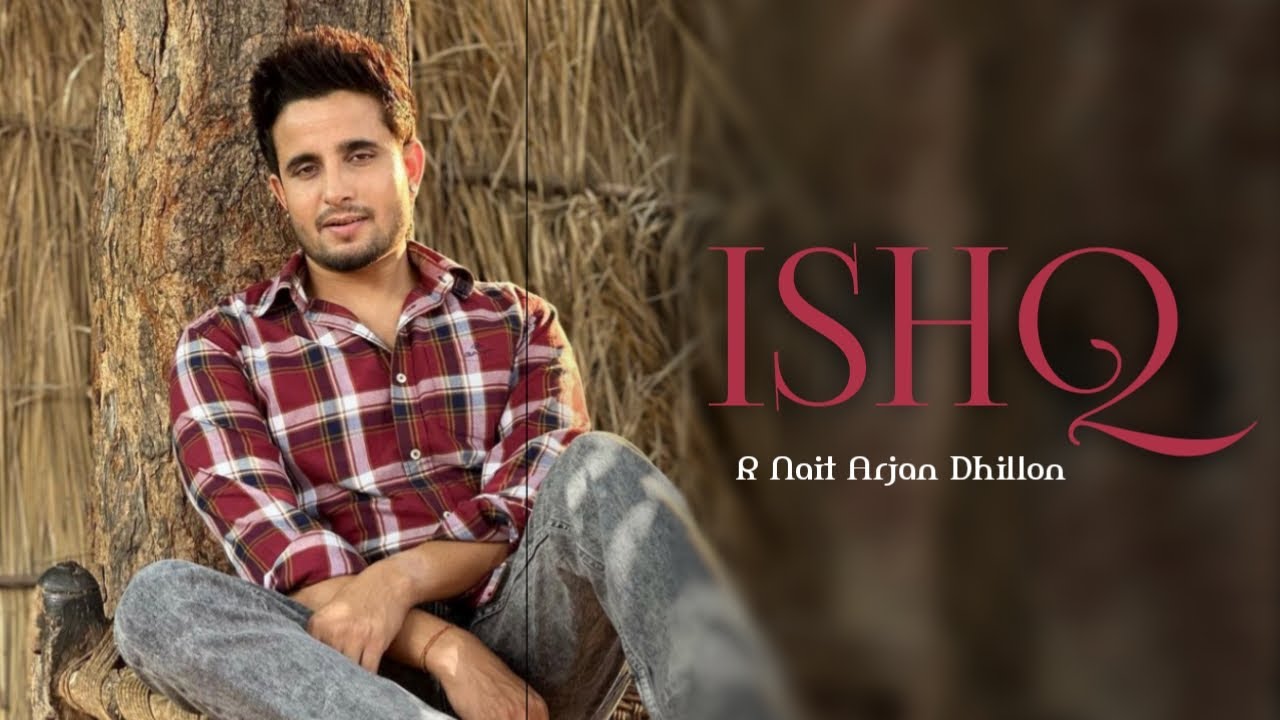 ishq-full-song-r-nait-arjan-dhillon-new-punjabi-latest-song-2023