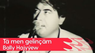 Bally Hajyyew - Ta men gelincham