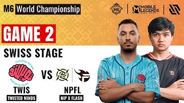 TWIS VS NPFL GAME 2 | TWISTED MINDS vs NIP FLASH GAME 2 | MLBB M6 Swiss Stage Day 5