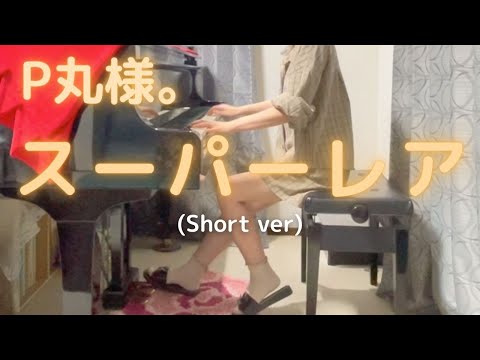 【P丸様。】「スーパーレア」(Short ver) を弾いてみました。