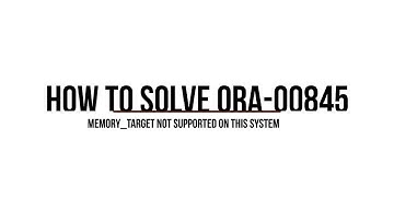 HOW TO SOLVE ORA -00845 (Memory Target Not Supported On Host Operating System)