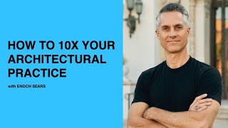 524 How to 10x Your Architectural Practice with Enoch Sears